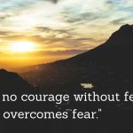Leadership: There is no courage without fear. Boldness overcomes fear.