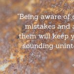 Being aware of common mistakes and avoiding them will keep you from sounding unintelligent.