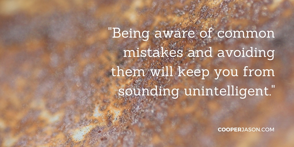 Being aware of common mistakes and avoiding them will keep you from sounding unintelligent.