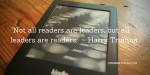 Not all readers are leaders, but all leaders are readers. ~Harry Truman