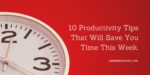 10 productivity tips that will save you time this week and in the future