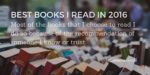 photo of books with the following words written over the image - "Best books I read in 2016: Most of the books that I choose to read I do so because of the recommendation of someone I know or trust."
